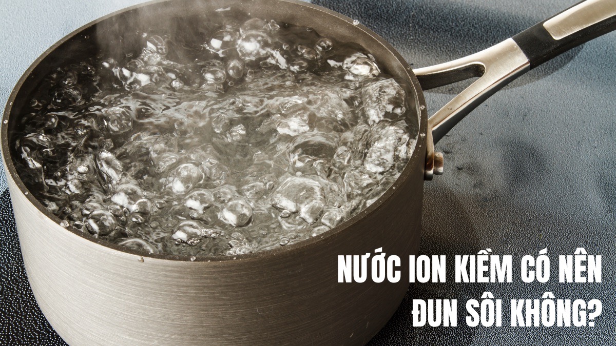 Nước ion kiềm có nên đun sôi? Hướng dẫn cách sử dụng đúng 8 Giải đáp thắc mắc nước ion kiềm có nên đun sôi không
