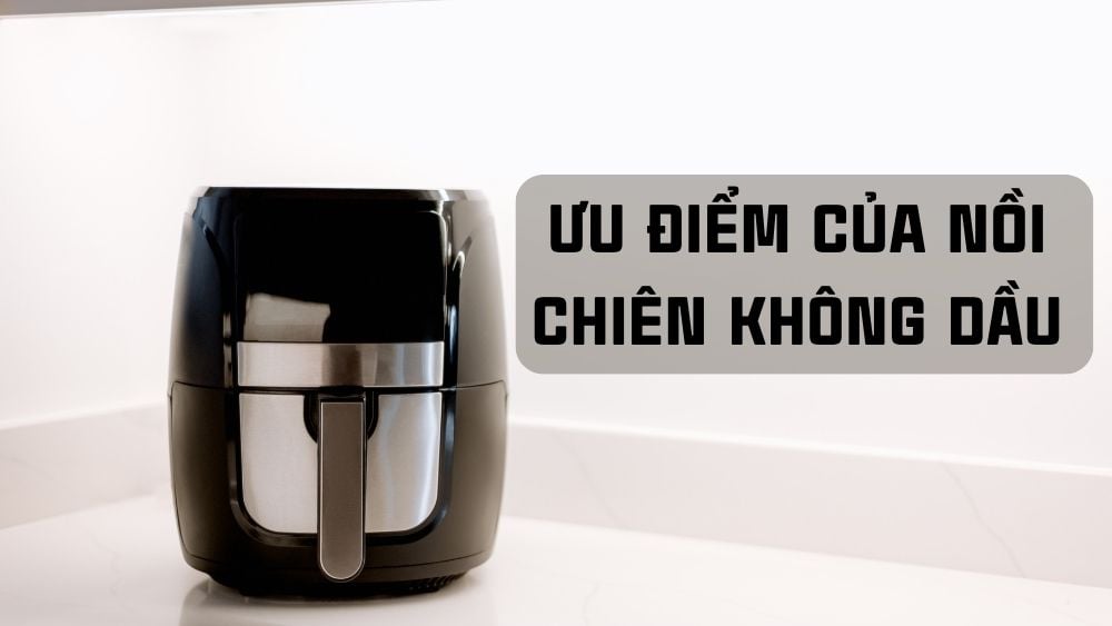 Ưu điểm của nồi chiên không dầu