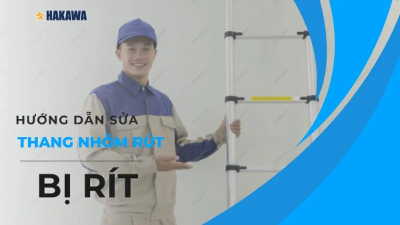Cách sửa thang nhôm rút bị rít kẹt cứng đơn giản tại nhà 11 Hướng dẫn sửa thang nhôm rút