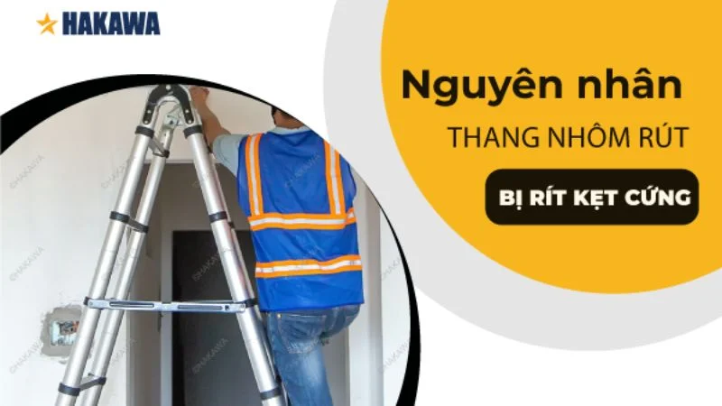 Cách sửa thang nhôm rút bị rít kẹt cứng đơn giản tại nhà 10 Nguyên nhân khiến thang nhôm rút bị kẹt cứng
