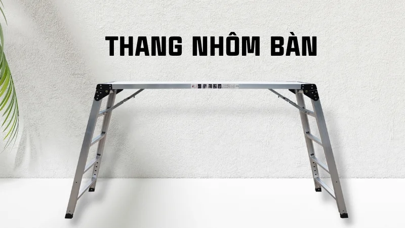 Các loại thang nhôm và ưu, nhược điểm của từng loại 18 Thang nhôm bàn