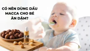 Có nên sử dụng dầu Macca cho bé ăn dặm?