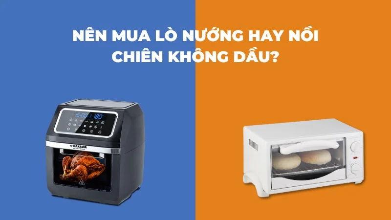 Nên mua lò nướng hay nồi chiên không dầu? 8 Nên mua lò nướng hay nồi chiên không dầu