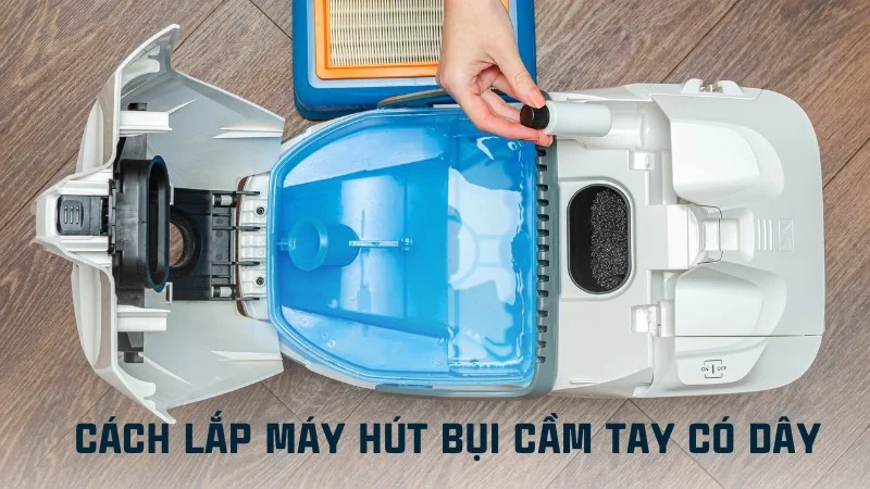 Tổng hợp cách lắp máy hút bụi cầm tay các loại riêng biệt 9 Cách lắp máy hút bụi cầm tay có dây