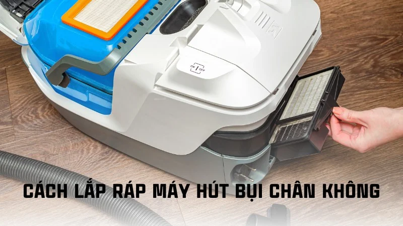 Tổng hợp cách lắp máy hút bụi cầm tay các loại riêng biệt 13 Cách lắp ráp máy hút bụi chân không