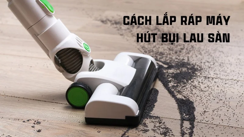 Tổng hợp cách lắp máy hút bụi cầm tay các loại riêng biệt 16 Cách lắp ráp máy hút bụi lau sàn
