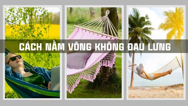 Nằm võng bị đau lưng không? Cách nằm võng không đau lưng 7 Cách nằm võng không đau lưng
