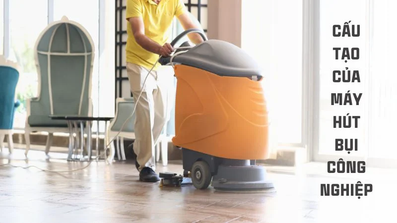 Cấu tạo máy hút bụi và nguyên lý hoạt động của máy hút bụi 18 Cấu tạo của máy hút bụi công nghiệp