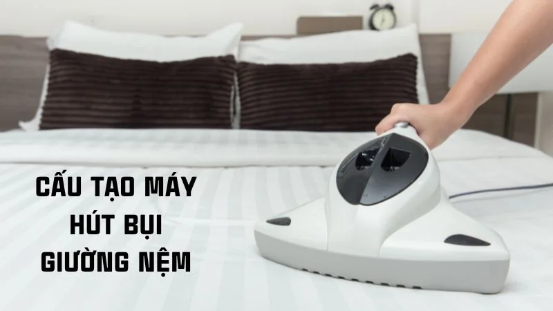 Cấu tạo máy hút bụi và nguyên lý hoạt động của máy hút bụi 21 Cấu tạo máy hút bụi giường nệm