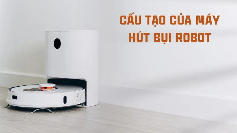 Cấu tạo máy hút bụi và nguyên lý hoạt động của máy hút bụi 19 Cấu tạo của máy hút bụi robot