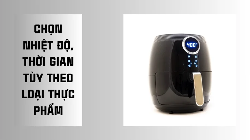 Cách sử dụng nồi chiên không dầu khi mới mua về 26 Chọn nhiệt độ, thời gian tùy theo loại thực phẩm