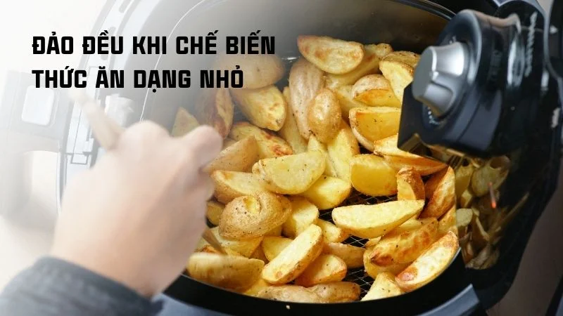 Cách sử dụng nồi chiên không dầu khi mới mua về 25 Đảo đều khi chế biến thức ăn dạng nhỏ