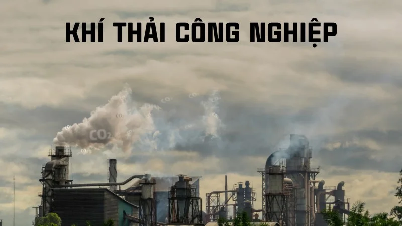 Thực trạng khí thải công nghiệp và giải pháp khắc phục 9 Khí thải công nghiệp là gì?