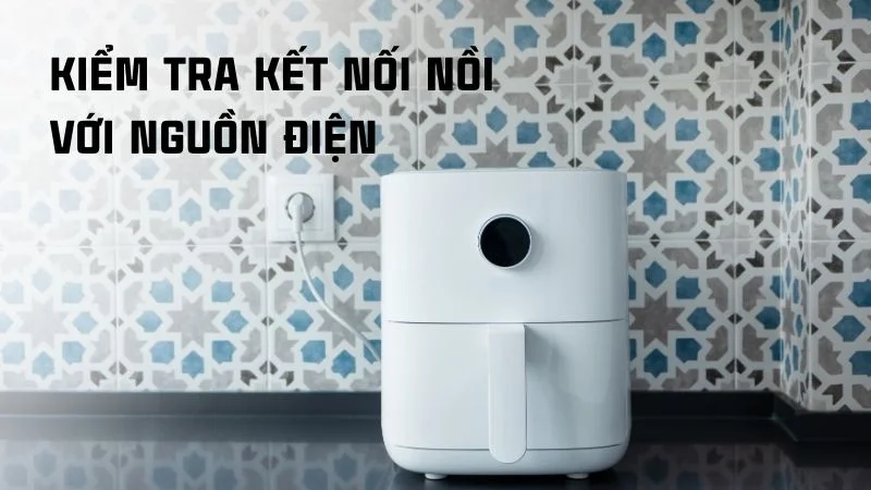 Cách sử dụng nồi chiên không dầu khi mới mua về 19 Kiểm tra kết nối nồi với nguồn điện