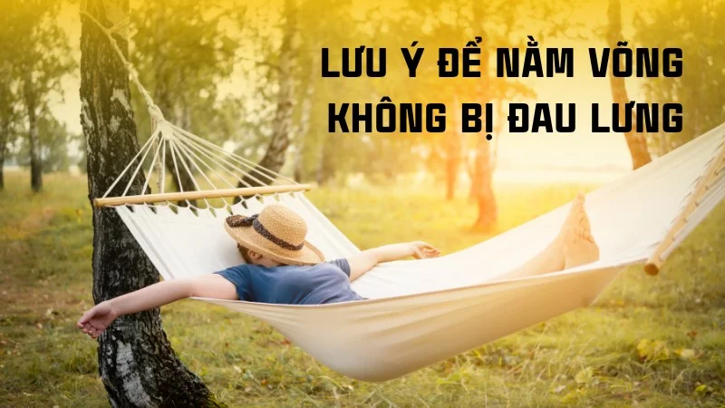 Nằm võng bị đau lưng không? Cách nằm võng không đau lưng 8 Lưu ý để nằm võng không bị đau lưng