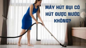 Máy hút bụi có hút được nước không?