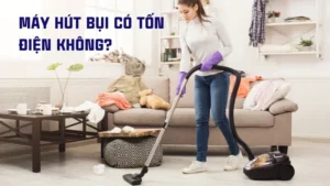 Máy hút bụi có tốn điện không?