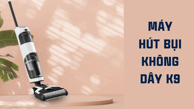 Máy hút bụi không dây nào tốt trong năm 2024, top 6 sản phẩm đáng mua 23 Máy hút bụi không dây K9