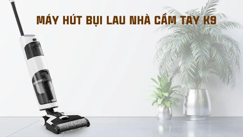 Máy hút bụi cầm tay loại nào tốt? Top 6 máy hút bụi cầm tay 17 Máy hút bụi lau nhà cầm tay K9