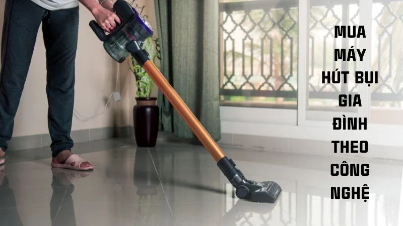10 kinh nghiệm mua máy hút bụi gia đình theo từng tiêu chí 16 Mua máy hút bụi gia đình theo công nghệ