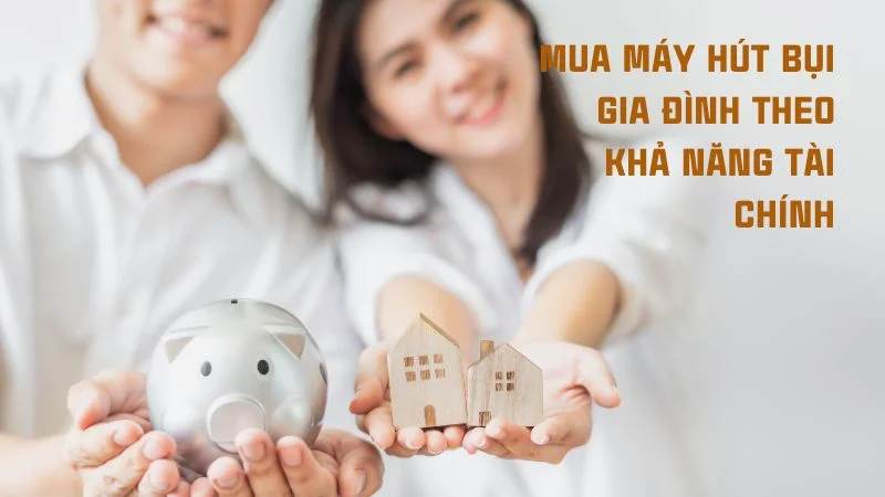 10 kinh nghiệm mua máy hút bụi gia đình theo từng tiêu chí 17 Mua máy hút bụi gia đình theo tài chính