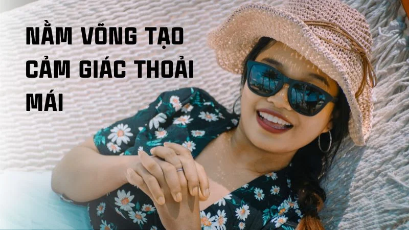 Nằm võng nhiều có tốt không? Bật mí 5 tác dụng thần kỳ khi ngủ võng 14 Nằm võng sẽ tạo cảm giác thư giãn thoải mái.