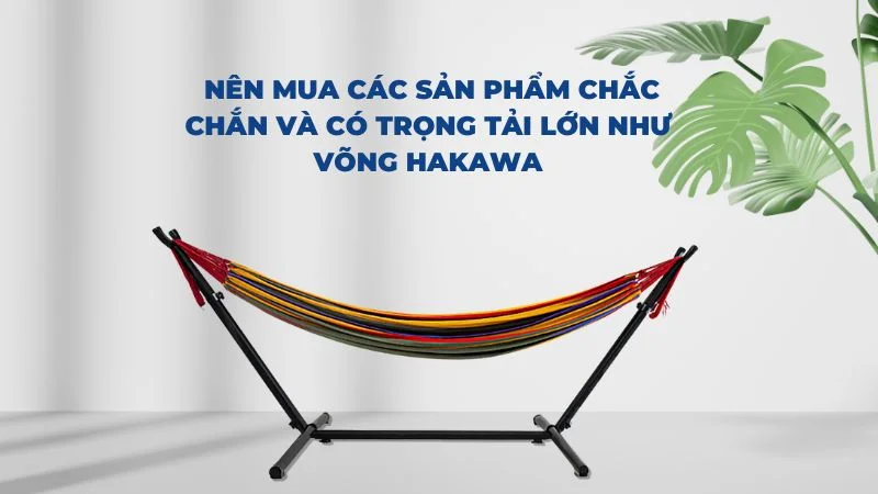 Ngủ võng ban đêm có tốt không? Lợi ích và tác hại 19 Nên mua các sản phẩm chắc chắn và có trọng tại lớn như võng Hakawa