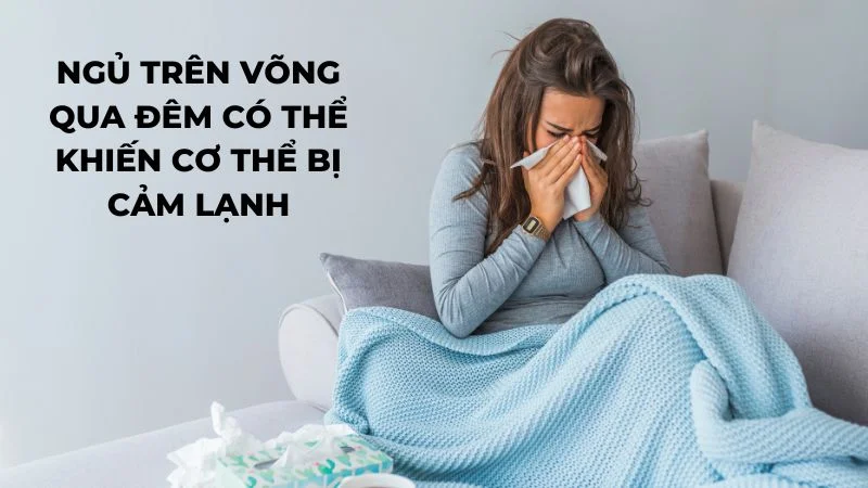 Ngủ võng ban đêm có tốt không? Lợi ích và tác hại 18 Ngủ trên võng qua đêm có thể khiến cơ thể bị cảm lạnh