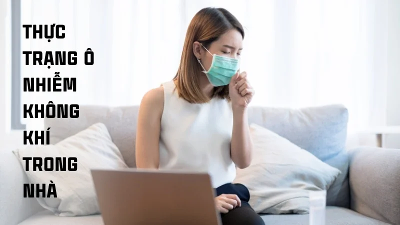 Nguyên nhân gây ô nhiễm không khí trong nhà và giải pháp 7 Thực trạng ô nhiễm không khí trong nhà