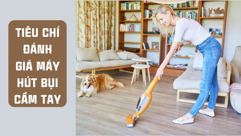 Máy hút bụi cầm tay loại nào tốt? Top 6 máy hút bụi cầm tay 13 Tiêu chí đánh giá máy hút bụi cầm tay