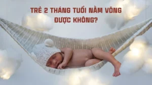 Trẻ 2 tháng tuổi nằm võng được không?