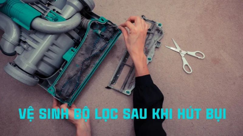 Máy hút bụi có tốn điện không? Cách dùng máy tiết kiệm điện 14 Vệ sinh bộ lọc sau khi hút bụi
