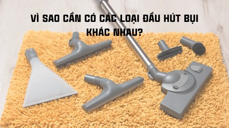 Các loại đầu hút của máy hút bụi, nên dùng loại nào? 13 Vì sao cần có các loại đầu hút bụi khác nhau?
