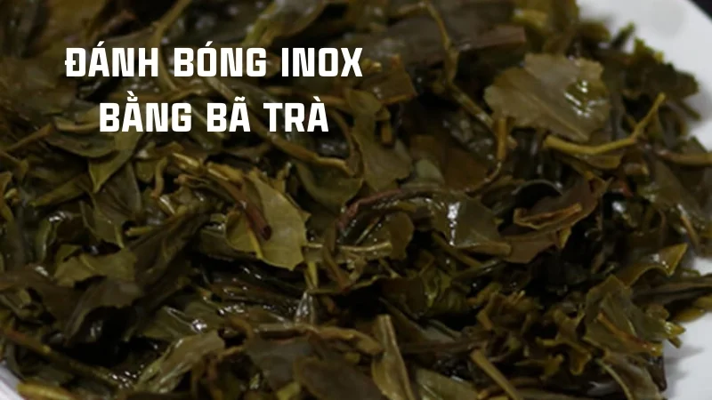 Cách đánh bóng inox, 13 cách làm sáng inox 304 tại nhà 26 Đánh bóng inox bằng bã trà