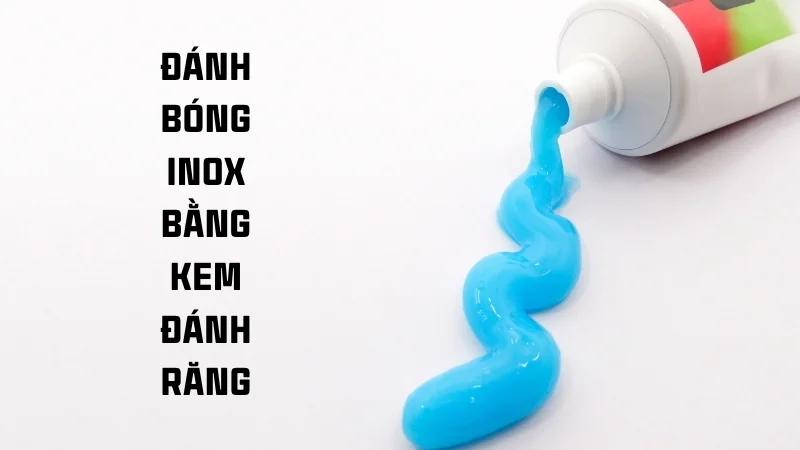 Cách đánh bóng inox, 13 cách làm sáng inox 304 tại nhà 27 Đánh bóng inox bằng kem đánh răng