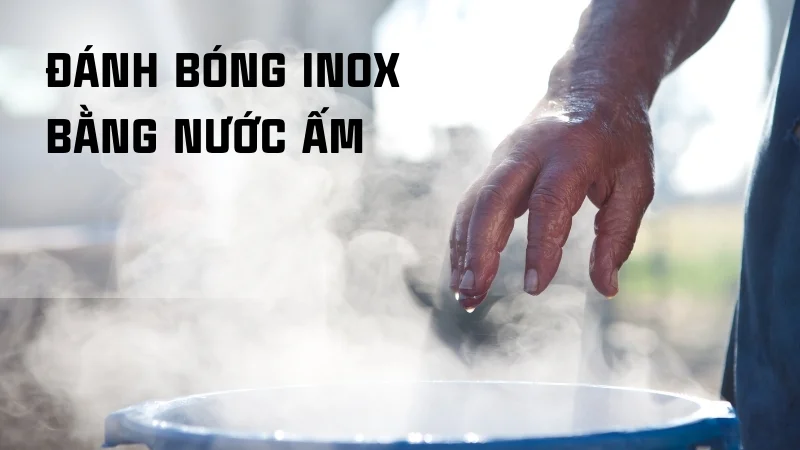 Cách đánh bóng inox, 13 cách làm sáng inox 304 tại nhà 25 Đánh bóng inox bằng nước ấm