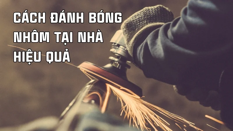 Cách đánh bóng nhôm tại nhà hiệu quả