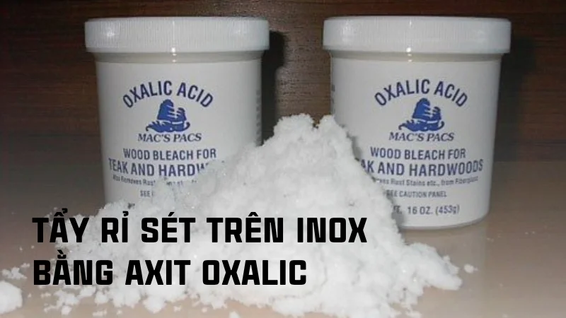 Tổng hợp 16 cách tẩy rỉ sét trên inox hiệu quả nhanh không tốn sức! 25 Cách tẩy rỉ sét trên inox bằng axit oxalic