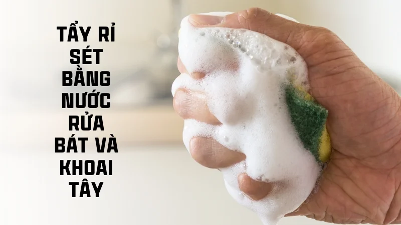 Tổng hợp 16 cách tẩy rỉ sét trên inox hiệu quả nhanh không tốn sức! 26 Cách tẩy rỉ sét bằng nước rửa bát và khoai tây
