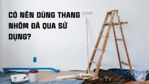 Có nên dùng thang nhôm đã qua sử dụng không?