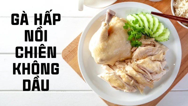 Nồi chiên không dầu có hấp được không? Các món hấp được 10 Gà hấp nồi chiên không dầu