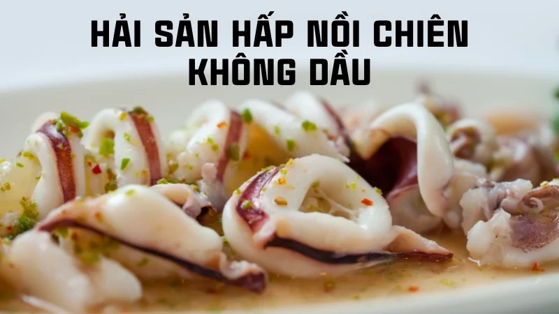 Nồi chiên không dầu có hấp được không? Các món hấp được 12 Hải sản hấp nồi chiên không dầu