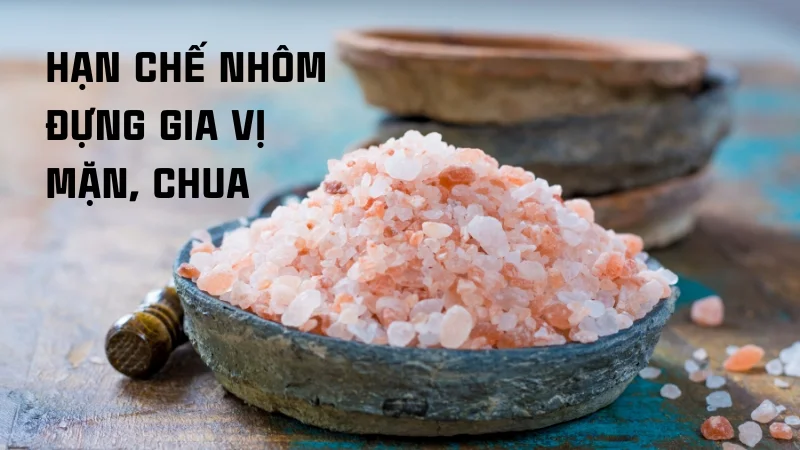 6 cách bảo quản đồ dùng bằng nhôm hiệu quả 11 Hạn chế sử dụng gia vị mặn, chua