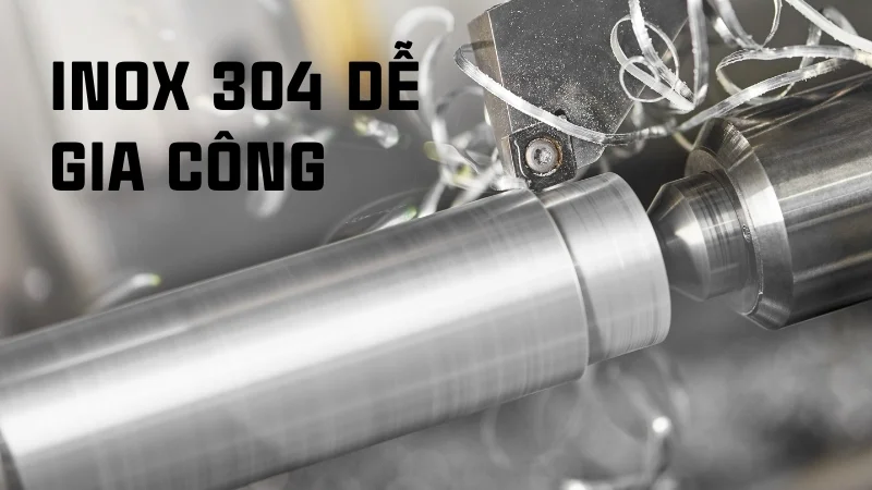 Inox 304 có tốt không? Có an toàn cho sức khỏe không? 13 Dễ gia công
