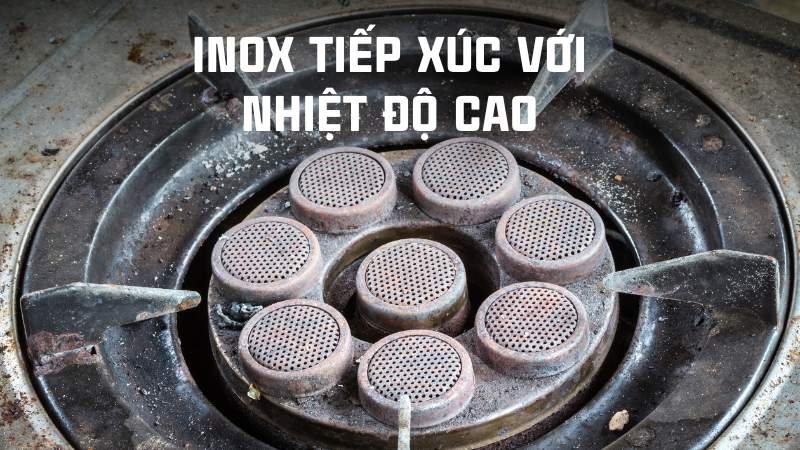 Inox có bị gỉ không? Inox 201, inox 304 có bị gỉ không? 22 Inox tiếp xúc với nhiệt độ cao