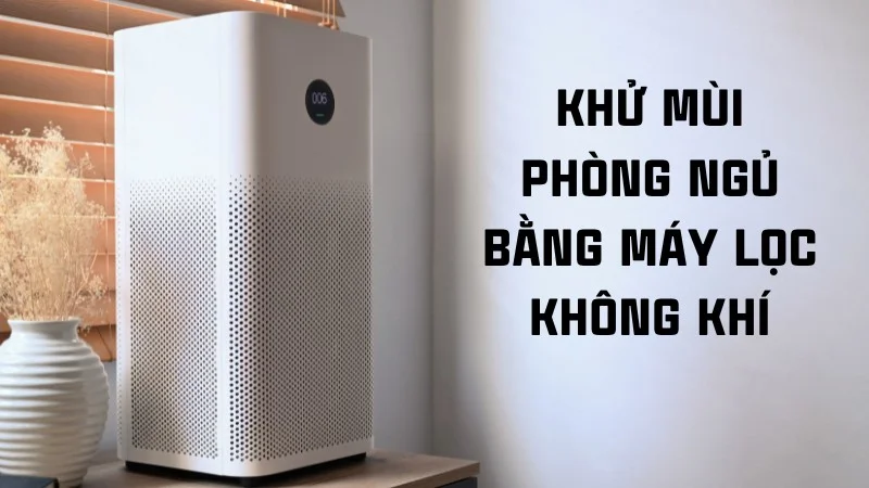 Bỏ túi ngay 10 cách giúp khử mùi phòng ngủ hiệu quả 27 Khử mùi phòng ngủ bằng máy lọc không khí