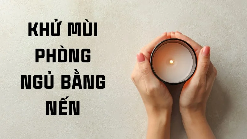 Bỏ túi ngay 10 cách giúp khử mùi phòng ngủ hiệu quả 26 Khử mùi phòng ngủ bằng nến