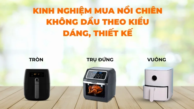 11 kinh nghiệm mua nồi chiên không dầu rẻ, đẹp, bền 11 Kinh nghiệm mua nồi chiên không dầu theo kiểu dáng, thiết kế
