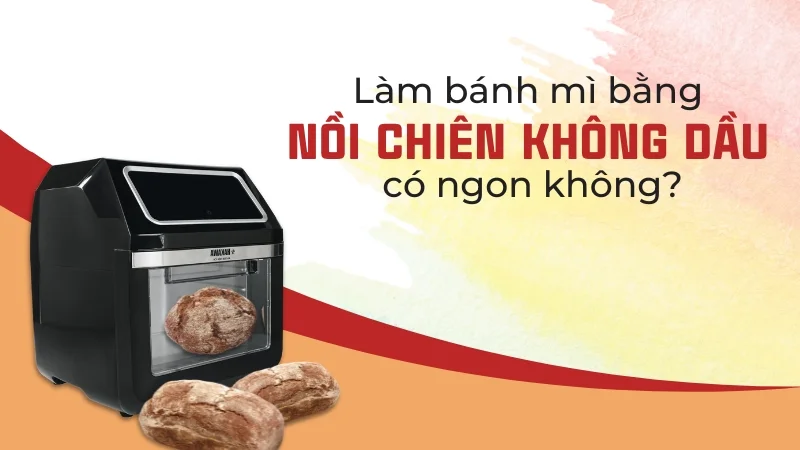 8 cách làm bánh mì bằng nồi chiên không dầu thơm ngon giòn rụm 12 Làm bánh mì bằng nồi chiên không dầu có ngon không?