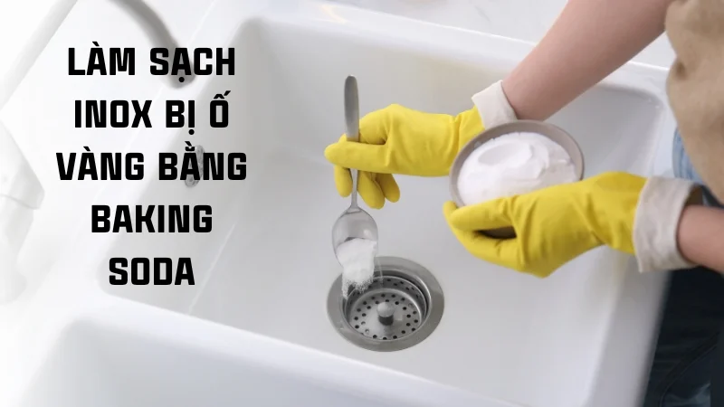 Nguyên nhân inox bị ố vàng và cách khắc phục nhanh chóng 31 Làm sạch inox bị ố vàng bằng baking soda